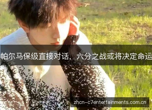 帕尔马保级直接对话,六分之战或将决定命运 帕尔马保级直接对话,六分之战或将决定命运